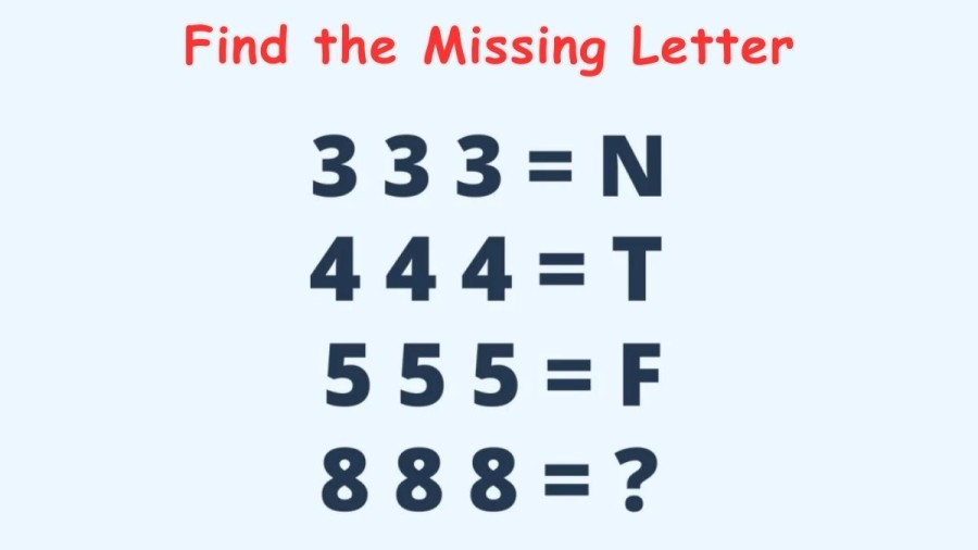 Brain Teaser: If 333 = N, 444 = T, 555 = F Then 888 = ? Find the Missing Letter