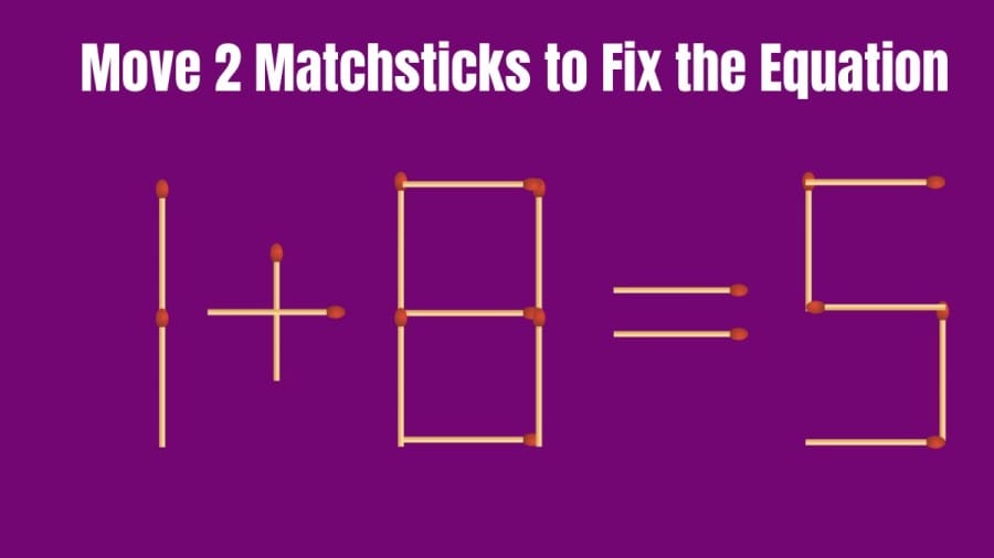 Brain Teaser Matchstick Challenge: 1+8=5 Move 2 Matchsticks and Fix this Equation in 30 Secs