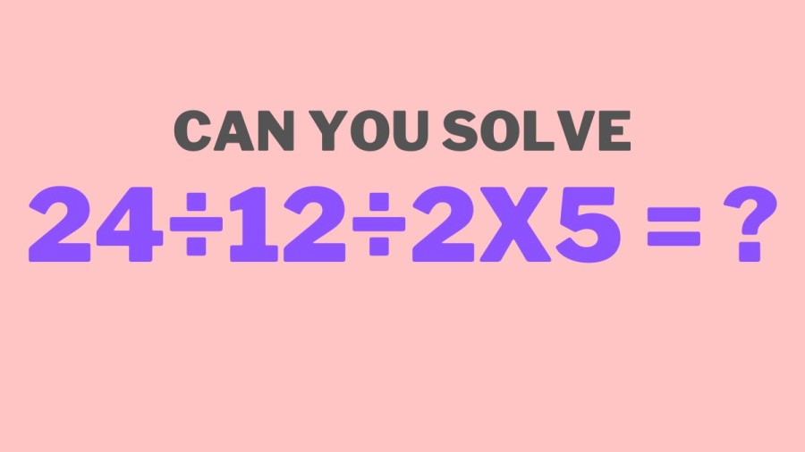 Brain Teaser Math Challenge: Can you Solve 24÷12÷2x5?