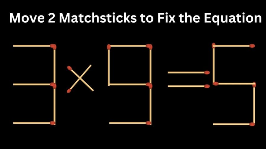 Brain Teaser Math Test: 3x9=5 Move 2 Matchsticks to Fix the Equation by 30 Secs