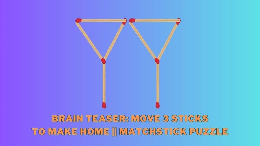Brain Teaser: Move 3 sticks to make Home