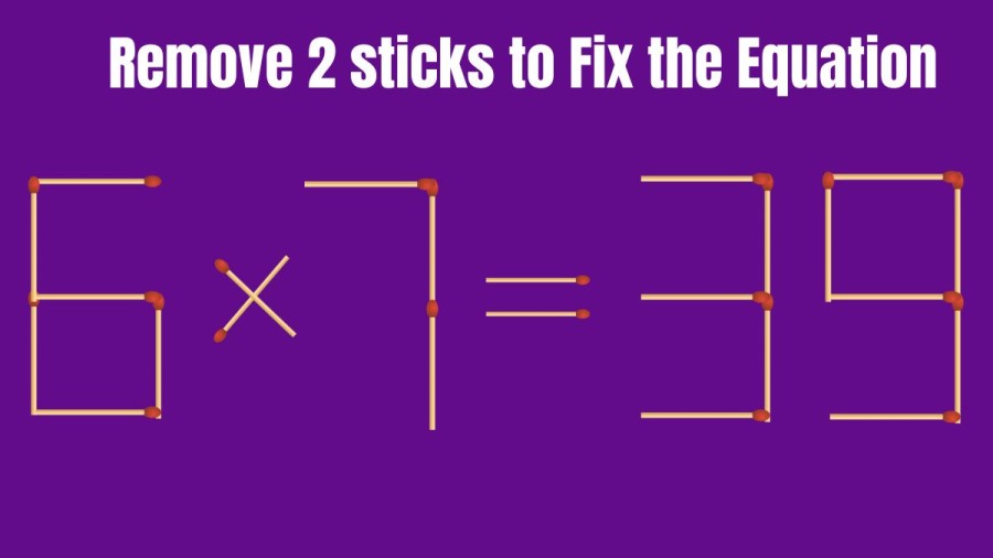 Brain Teaser: Remove 2 Sticks to Fix the Equation 6x7=39