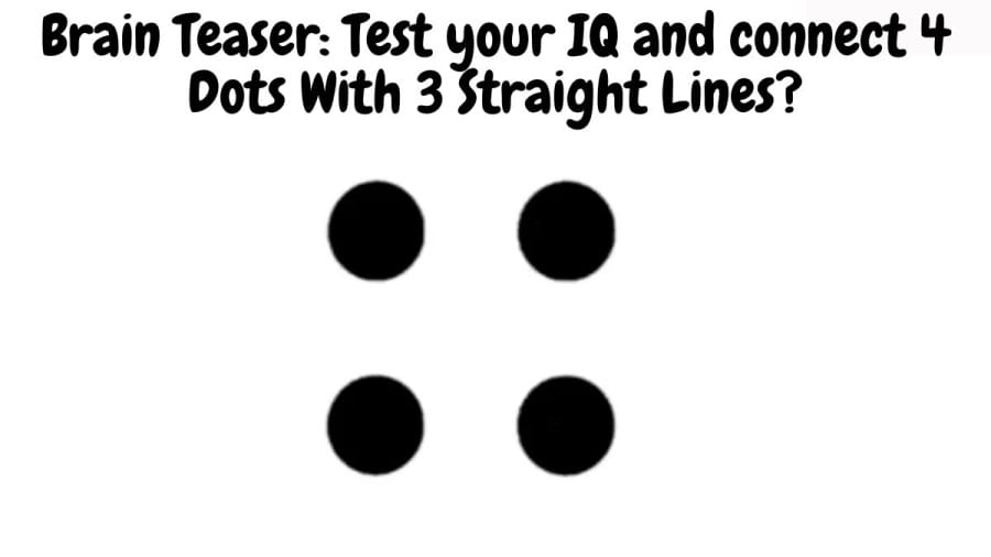 Brain Teaser: Test your IQ and connect 4 Dots With 3 Straight Lines?