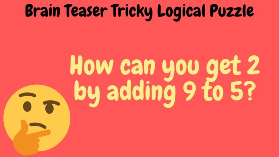 Brain Teaser Tricky Logical Puzzle - How can you get 2 by adding 9 to 5?