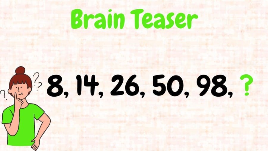 Brain Teaser: What comes next 8, 14, 26, 50, 98, ?