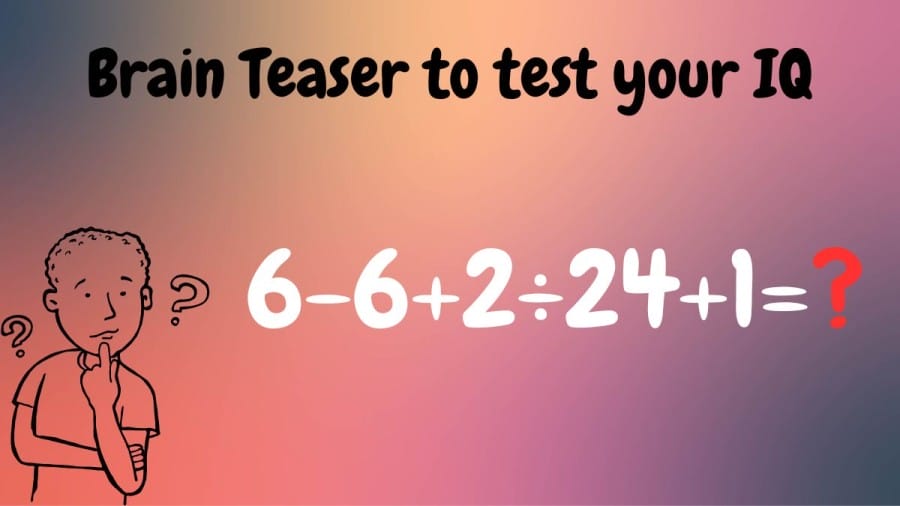 Brain Teaser to test your IQ: 6-6+2÷24+1=?