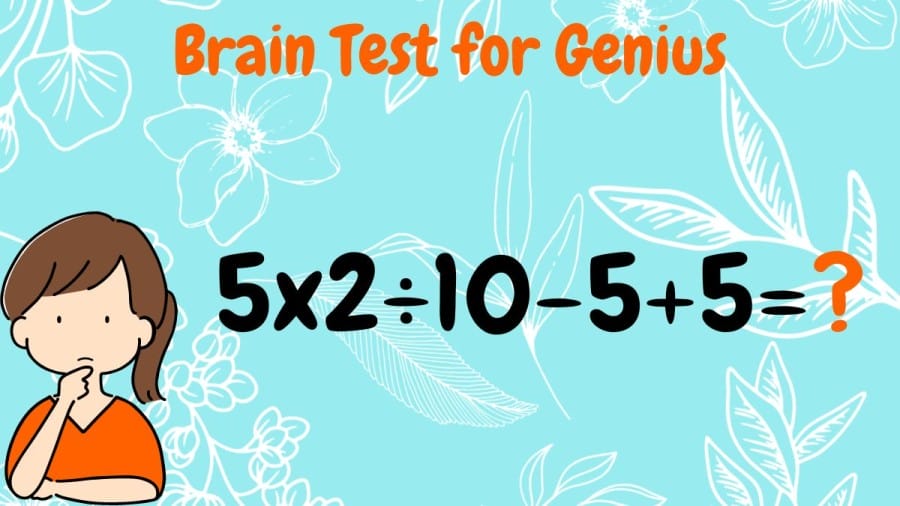 Brain Test for Genius: Equate 5x2÷10-5+5=?