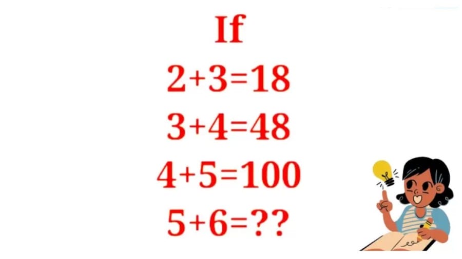 Math Brain Teaser - If 2+3=18, 3+4=48, 4+5=100, 5+6=?