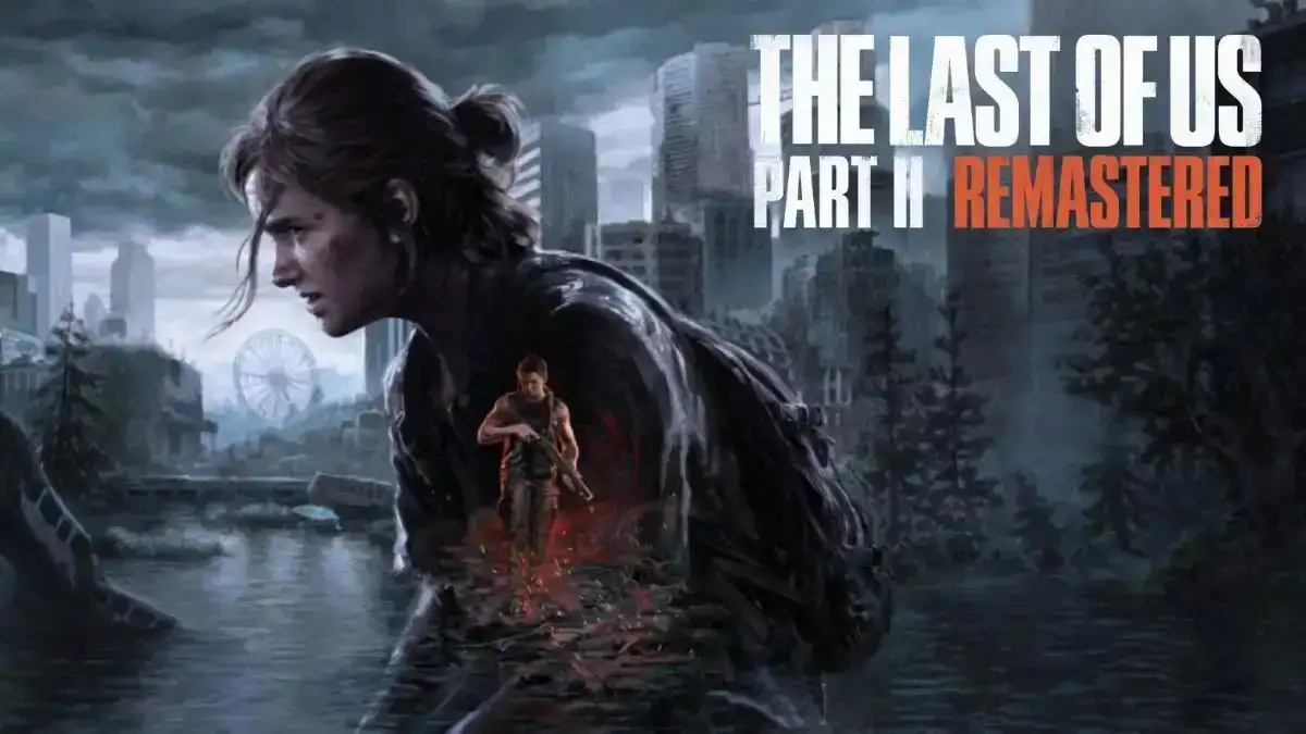 The Last of Us Part 2 Remastered Differences, How to Upgrade to The Last of Us Part 2 Remastered in PS5?