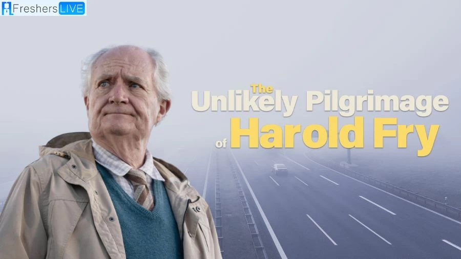 The Unlikely Pilgrimage of Harold Fry Ending Explained, Plot, Cast, Release Date and Trailer