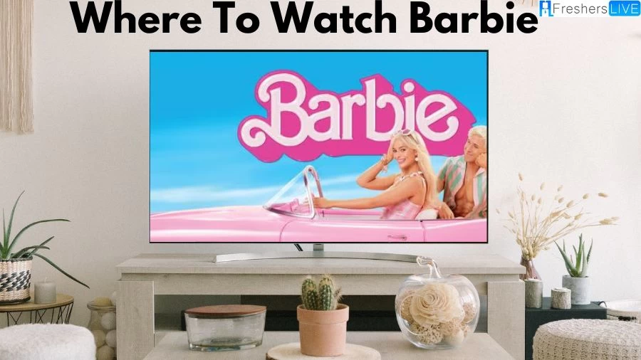 Where to Watch Barbie Movie? How to Watch Barbie 2023 Movie?