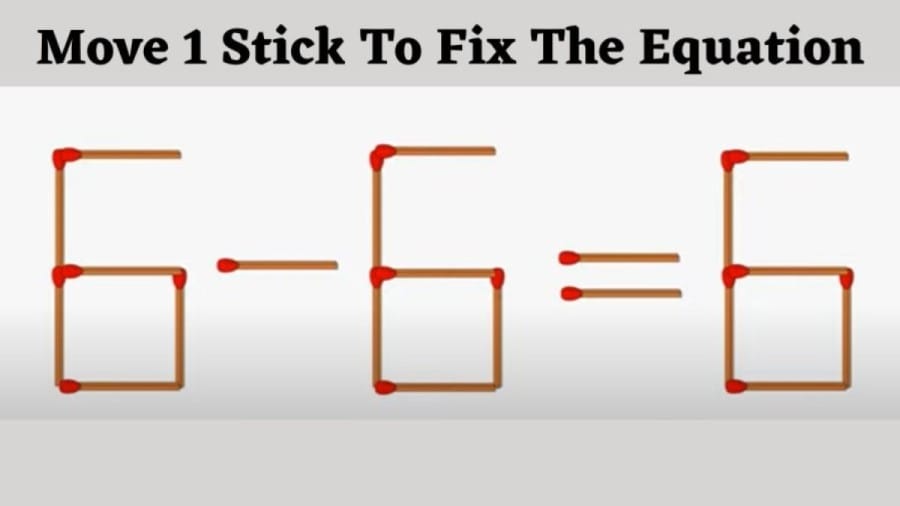 Brain Teaser: 6-6=6 Fix by moving 1 matchstick