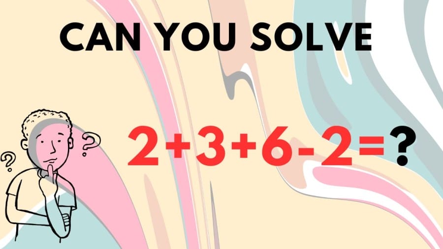 Brain Teaser: Can you solve 2+3+6-2=?