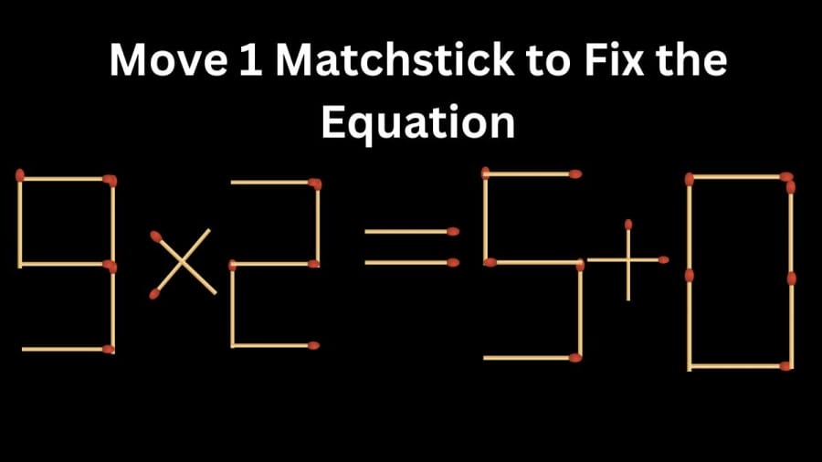 Brain Teaser Maths Challenge: 9x2=5+0 Move 1 Matchstick to Fix the Equation by 30 Secs